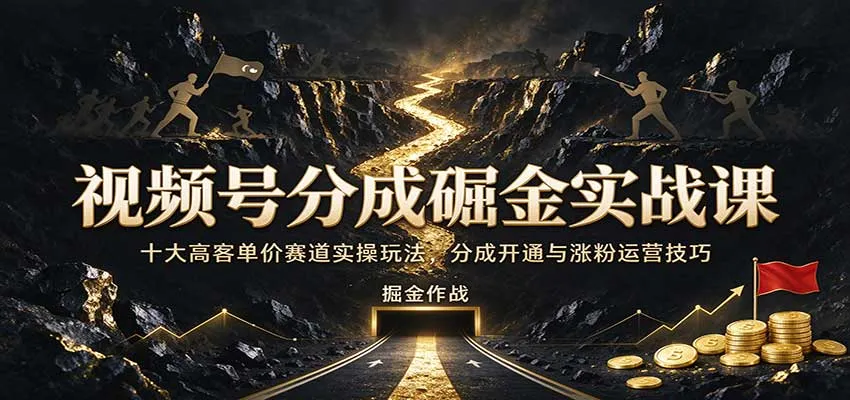 视频号分成掘金实战课:十大高客单价赛道实操玩法,分成开通与涨粉运营技巧 视频号分成掘金实战课:十大高客单价赛道实操玩法,分成开通与涨粉运营技巧