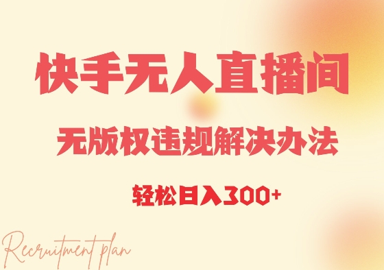 快手无人直播间无版权违规解决办法，日入3张-梦帆创业网