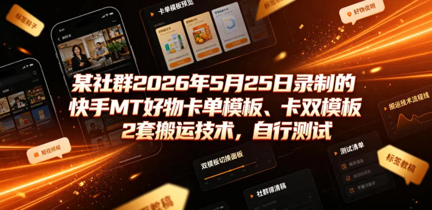 某社群2026年5月25日录制的快手MT好物卡单模板、卡双模板2套搬运技术，自行测试-梦帆创业网
