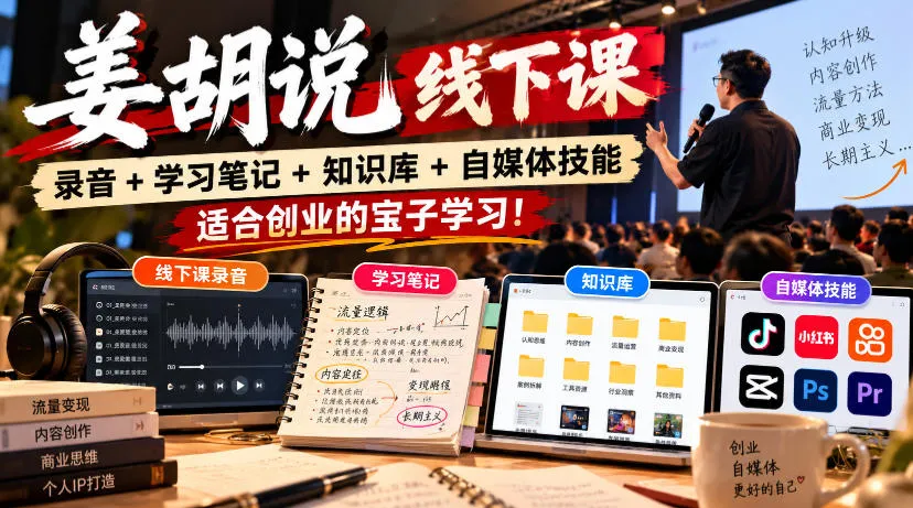 姜胡说线下课录音＋学习笔记＋知识库＋自媒体技能，适合创业的宝子学习！-梦帆创业网