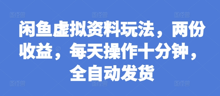 闲鱼虚拟资料玩法，两份收益，每天操作十分钟，全自动发货【揭秘】-梦帆创业网