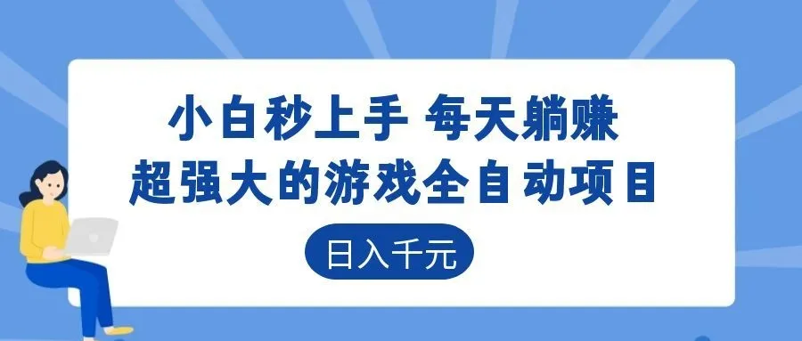 超强大的游戏全自动项目，日入1000+，小白秒上手，每天躺赚！-梦帆创业网