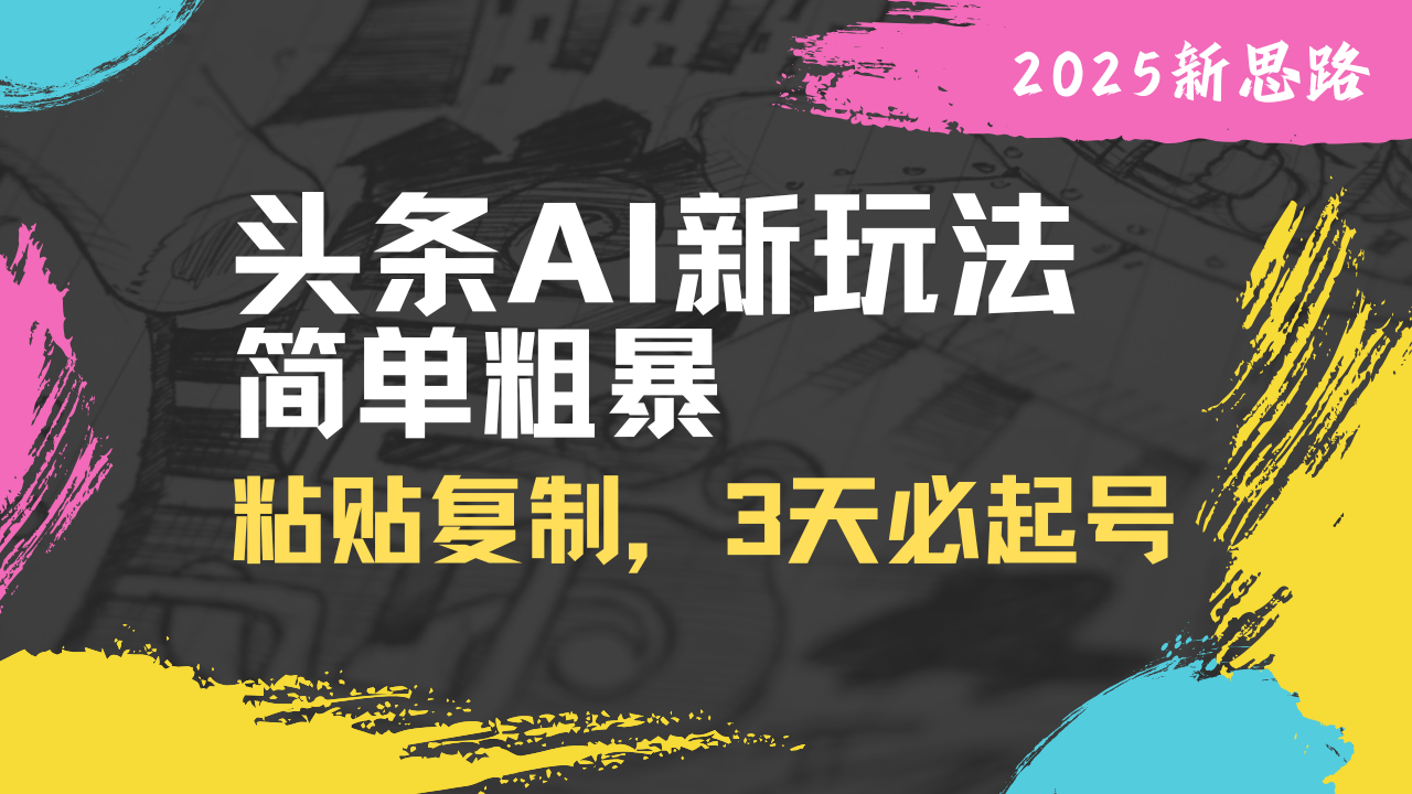 头条AI新玩法，简单粗暴，仅需粘贴复制，三天必起号-梦帆创业网