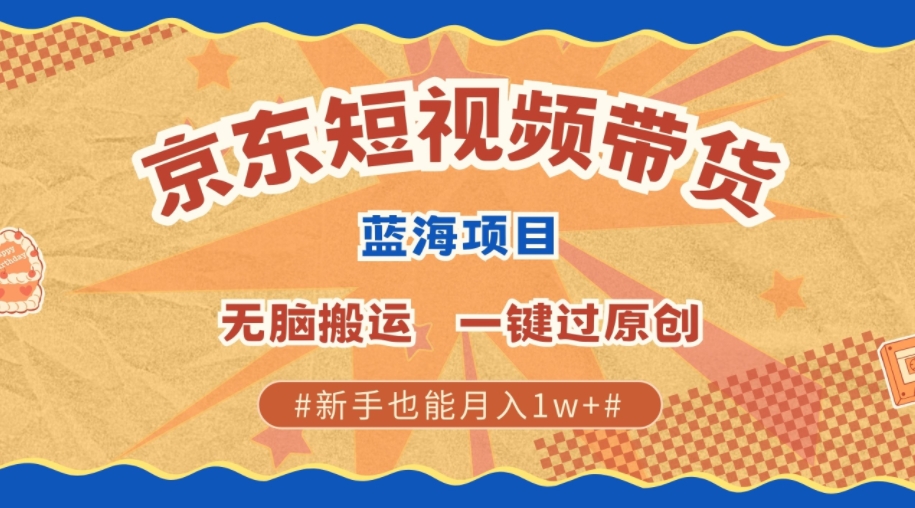 最新京东短视频蓝海带货项目，无需剪辑无脑搬运，一键过原创，有手就能赚，新手也能月入1w+-梦帆创业网