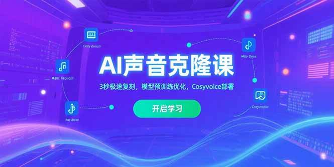 （15474期）AI声音克隆课‌，3秒极速复刻，模型预训练优化，Cosyvoice部署-梦帆创业网