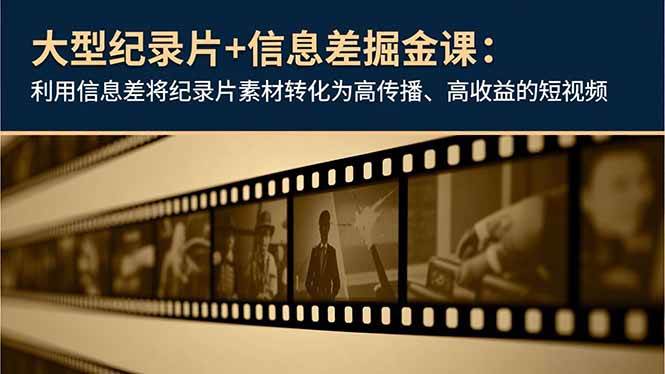 （16741期）大型纪录片+信息差掘金课：利用信息差将纪录片素材转化为高传播、高收益的短视频-梦帆创业网