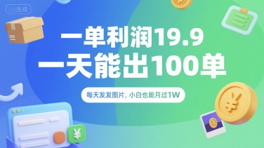 一单利润19.9 一天能出100单，每天发发图片，小白也能月入过1W【揭秘】-梦帆创业网