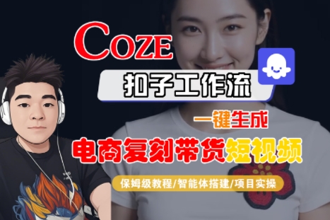 Coze扣子工作流一键生成电商复刻带货短视频，保姆级教程-智能体搭建-项目实操-梦帆创业网