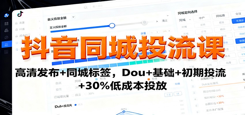 抖音同城投流课：高清发布+同城标签，Dou+基础+初期投流+30%低成本投放-梦帆创业网