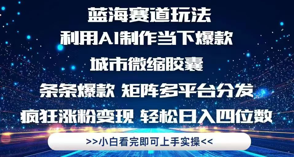 利用Ai制作全网爆火的城市微缩胶囊，条条爆款，多平台分发，疯狂涨粉变…-梦帆创业网