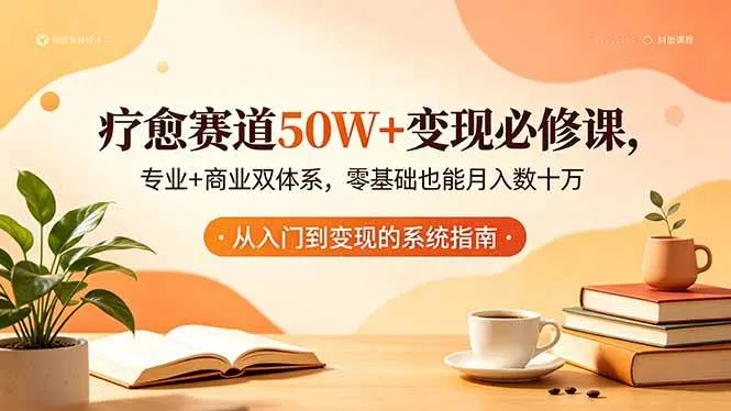 （18523期）疗愈赛道50W+变现必修课，专业+商业双体系，零基础也能月入数十万-梦帆创业网