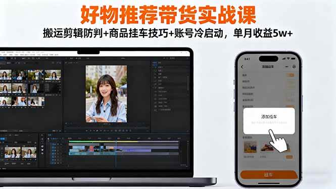 （16467期）好物推荐带货实战课：搬运剪辑防判+商品挂车技巧+账号冷启动，单月收益5w+-梦帆创业网
