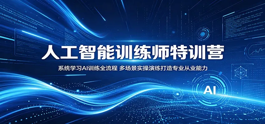 人工智能训练师特训营：系统学习AI训练全流程，多场景实操演练打造专业从业能力-梦帆创业网