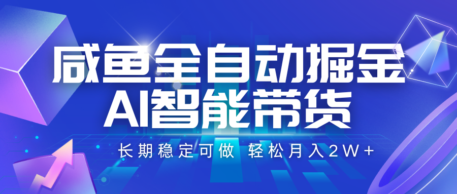 咸鱼全自动掘金，AI智能带货 长期稳定可做，轻松月入2W+-梦帆创业网